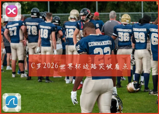 C罗2026世界杯边路突破看点